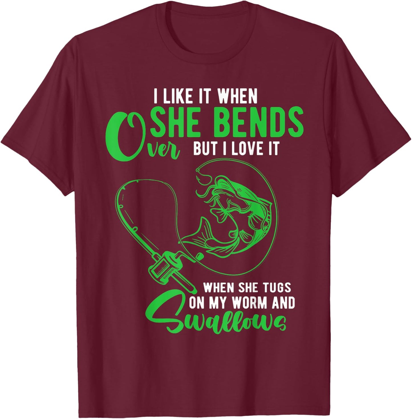 I Like It When She Bends Over Funny Fishing Adult Humor T-Shirt - T-Shirt | Maroon