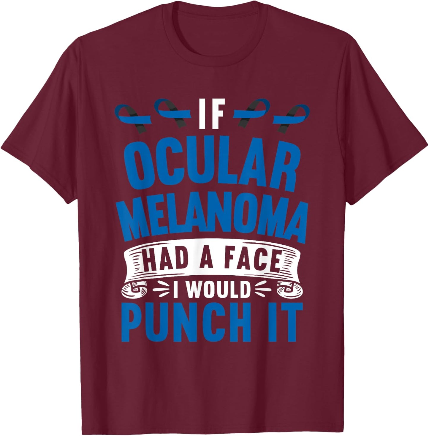 Awareness I If Ocular Melanoma Had Face I Would Punch It T-Shirt - T-Shirt | Maroon