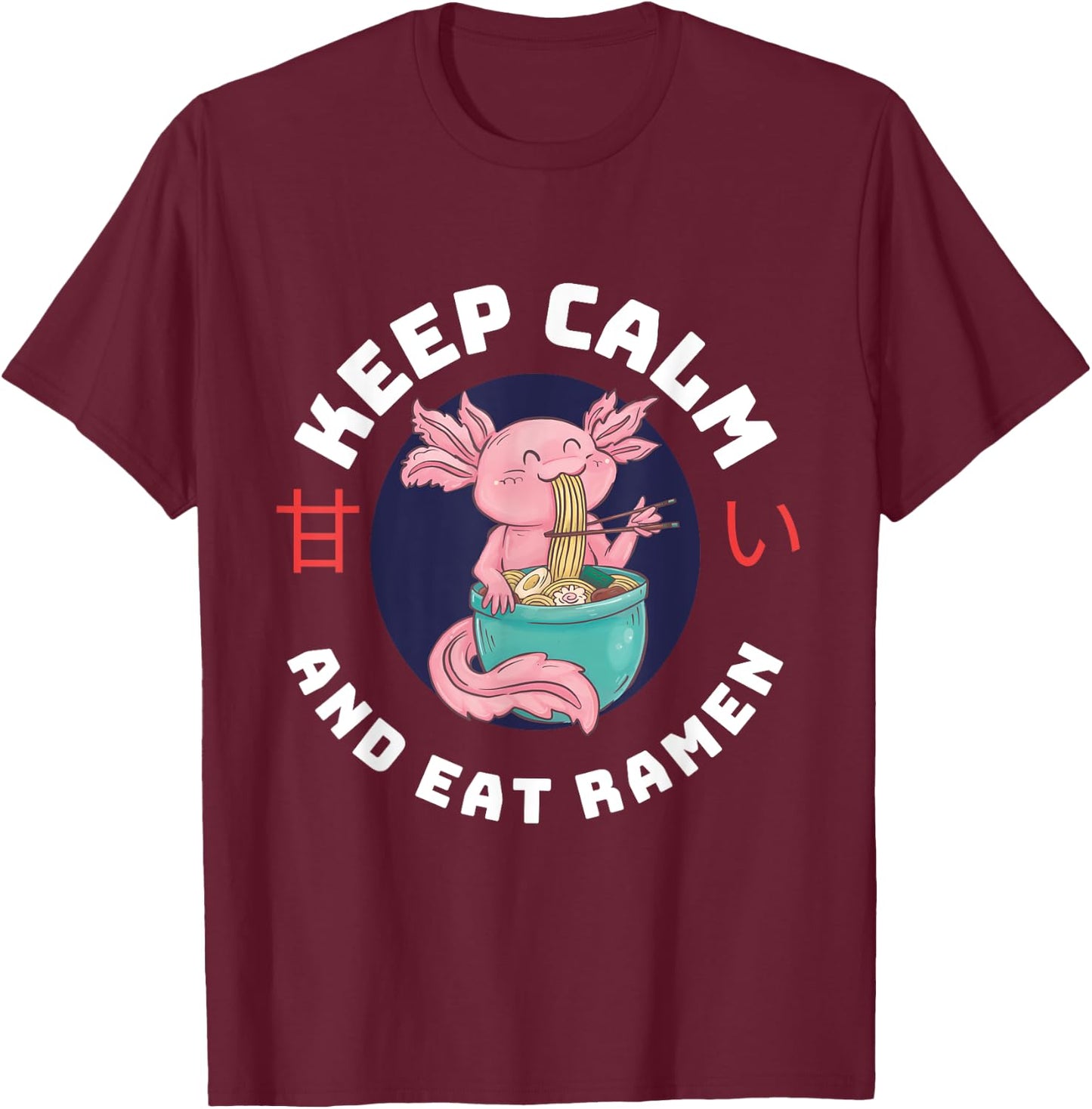 Kawaii Axolotl Keep Calm And Eat Ramen Cute Axolotl Lover T-Shirt - T-Shirt | Maroon