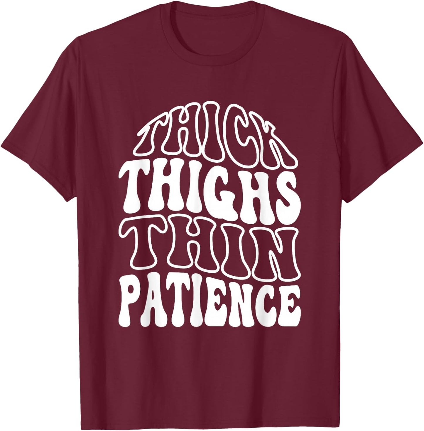 Thick Thighs Thin Patience T-Shirt - T-Shirt | Maroon