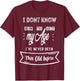 Funny Old People sayings ,I Don't know how to act my Age T-Shirt - T-Shirt | Maroon