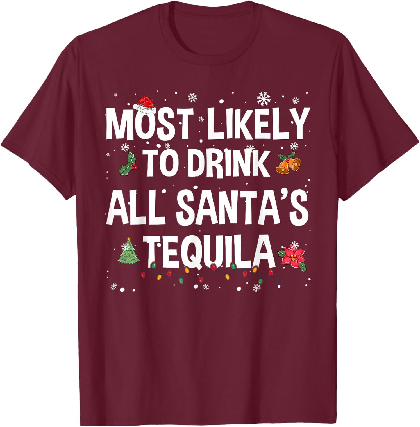 Most Likely To Drink All Santa’s Tequila Funny Christmas T-Shirt - T-Shirt | Maroon