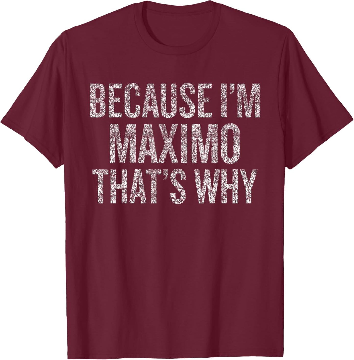 Because I'm MAXIMO That's Why Funny T-Shirt - T-Shirt | Maroon