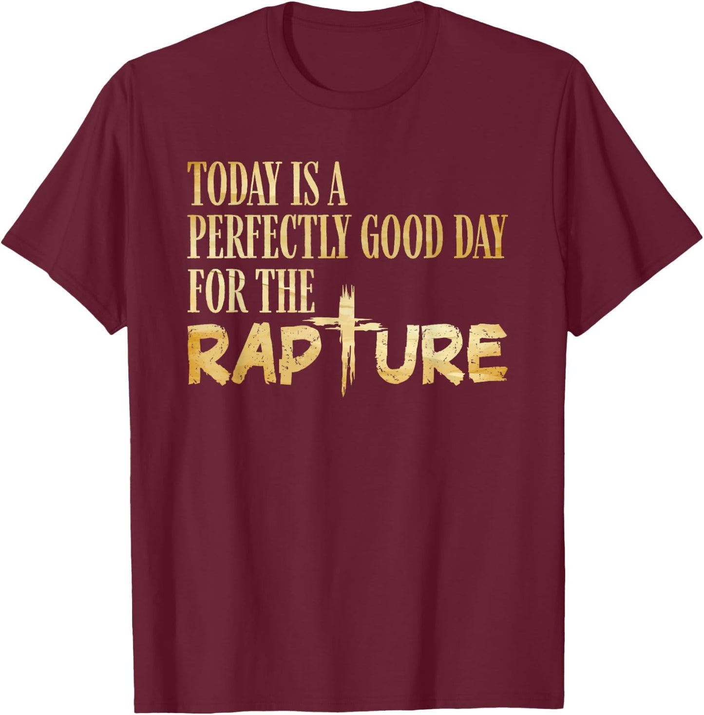 Today Is A Perfectly Good Day For The Rapture T-Shirt - T-Shirt | Maroon