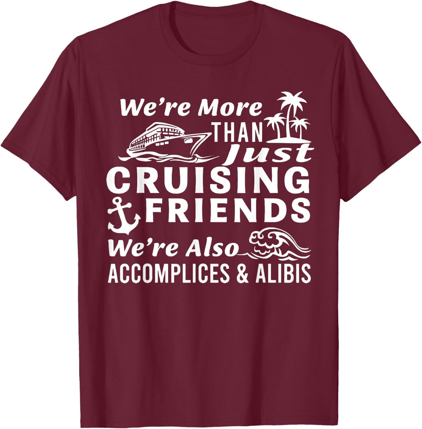 We're More Than Just Cruising Friends We're Also Accomplices T-Shirt - T-Shirt | Maroon