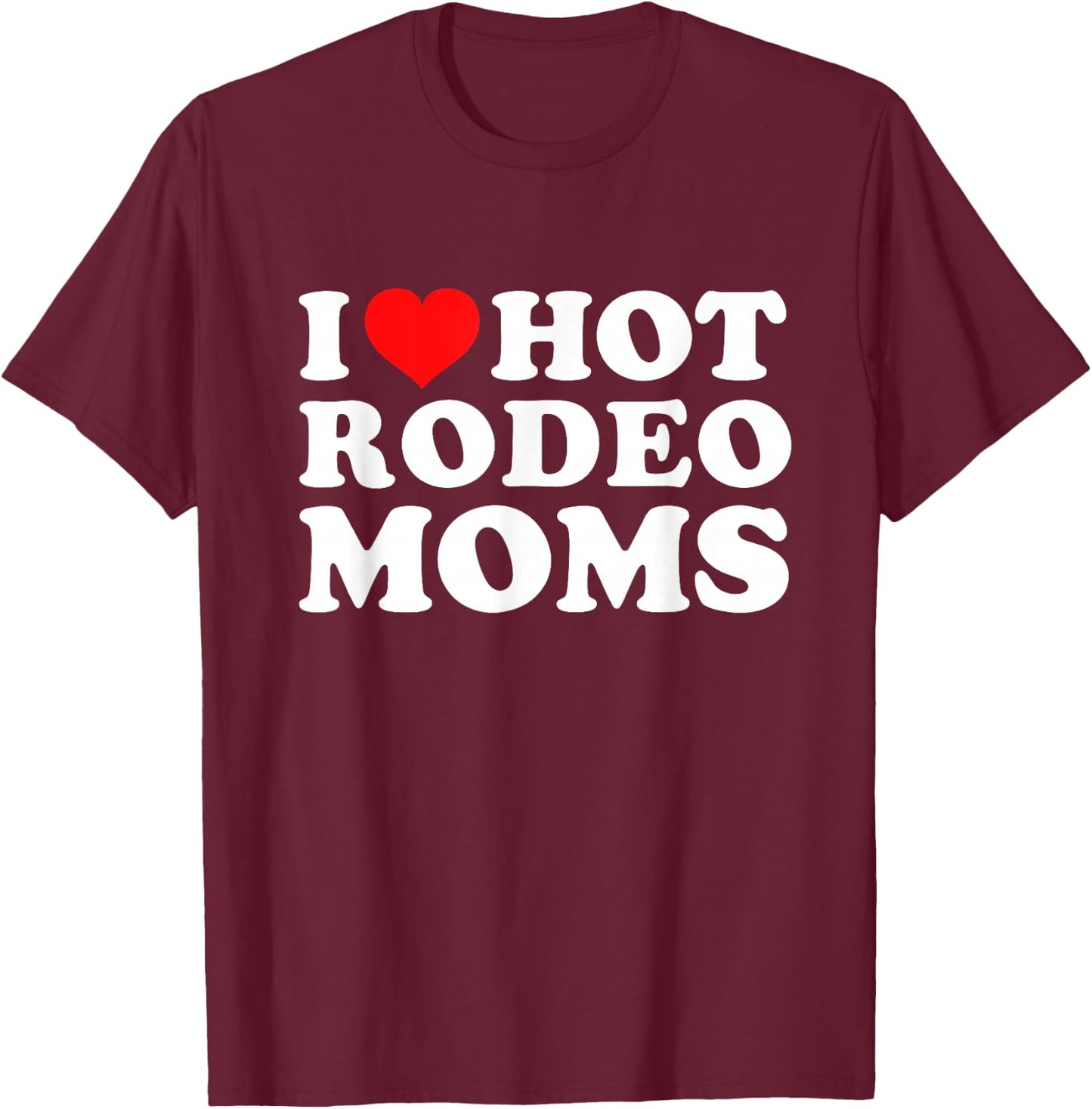 I Love Hot Rodeo Moms T-Shirt - T-Shirt | Maroon