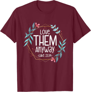 Love Them Anyway Luke 23:34 T-Shirt - T-Shirt | Maroon