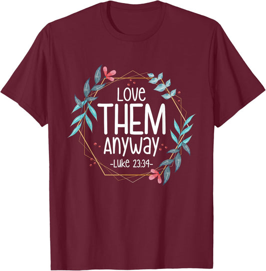 Love Them Anyway Luke 23:34 T-Shirt - T-Shirt | Maroon