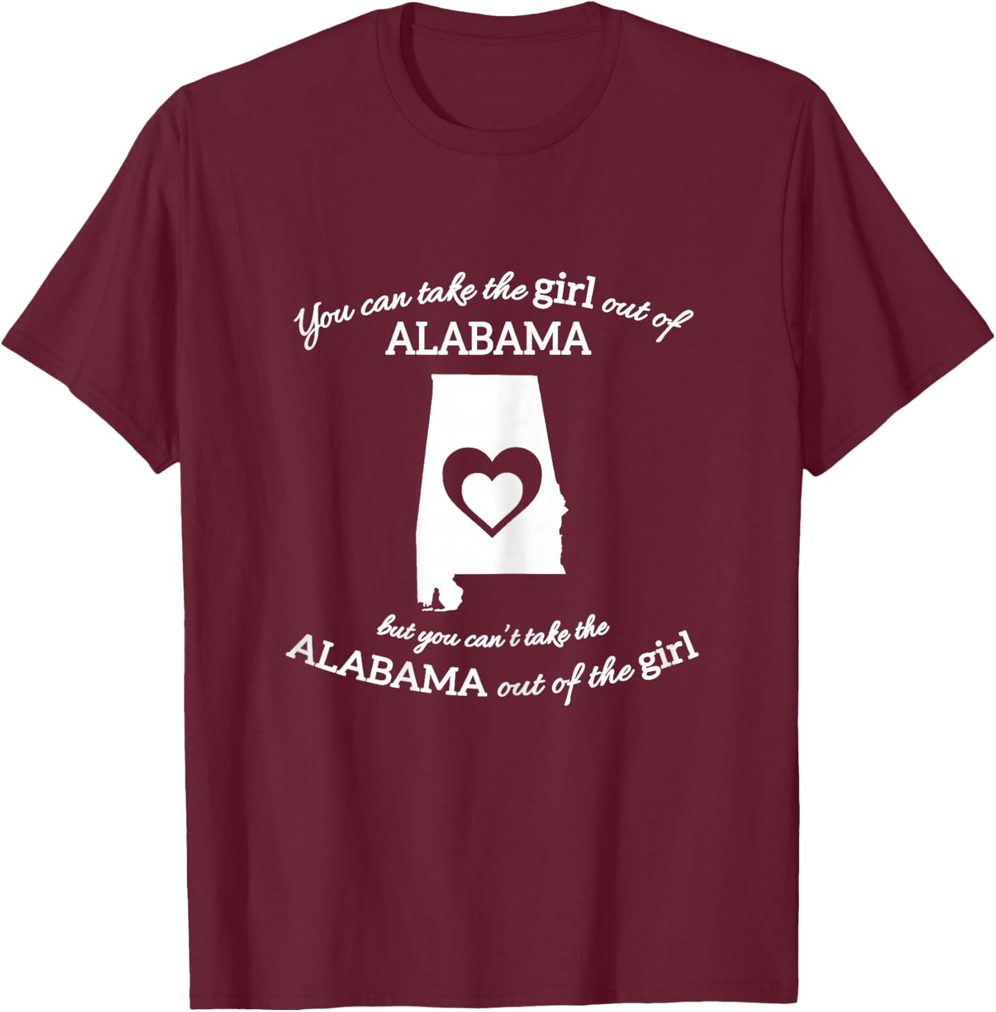 You Can Take The Girl Out Of Alabama But You Can't Take The T-Shirt - T-Shirt | Maroon
