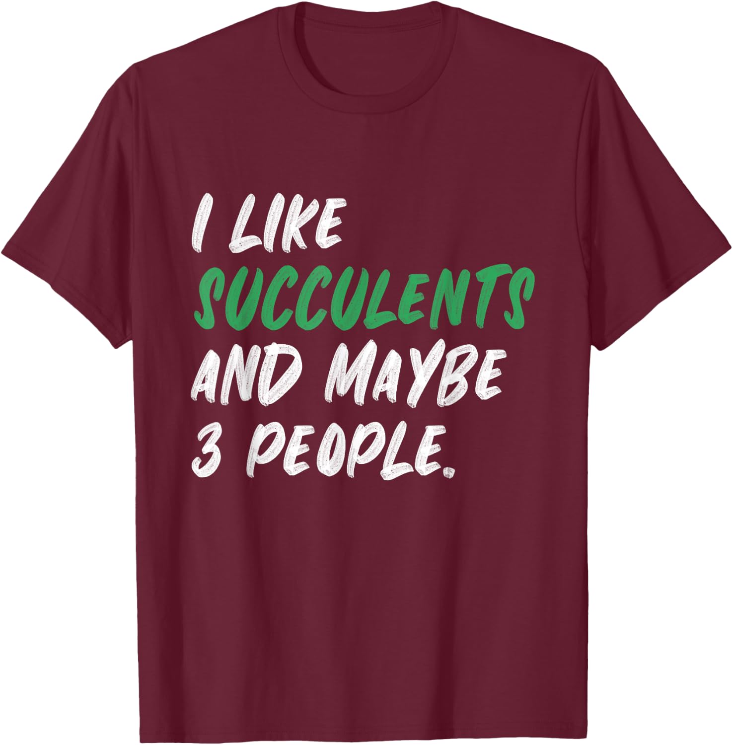 I Like Succulents And Maybe 3 People Gardening Plants T-Shirt - T-Shirt | Maroon