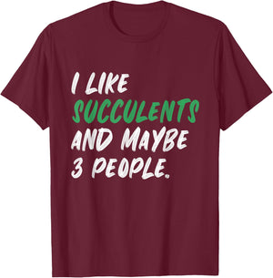 I Like Succulents And Maybe 3 People Gardening Plants T-Shirt - T-Shirt | Maroon