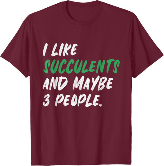 I Like Succulents And Maybe 3 People Gardening Plants T-Shirt - T-Shirt | Maroon