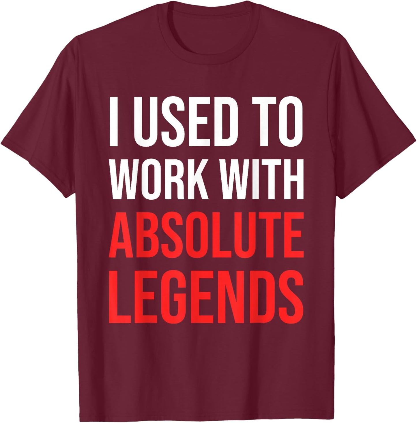 I Used To Work With Absolute Legends - Co-Worker Retirement T-Shirt - T-Shirt | Maroon