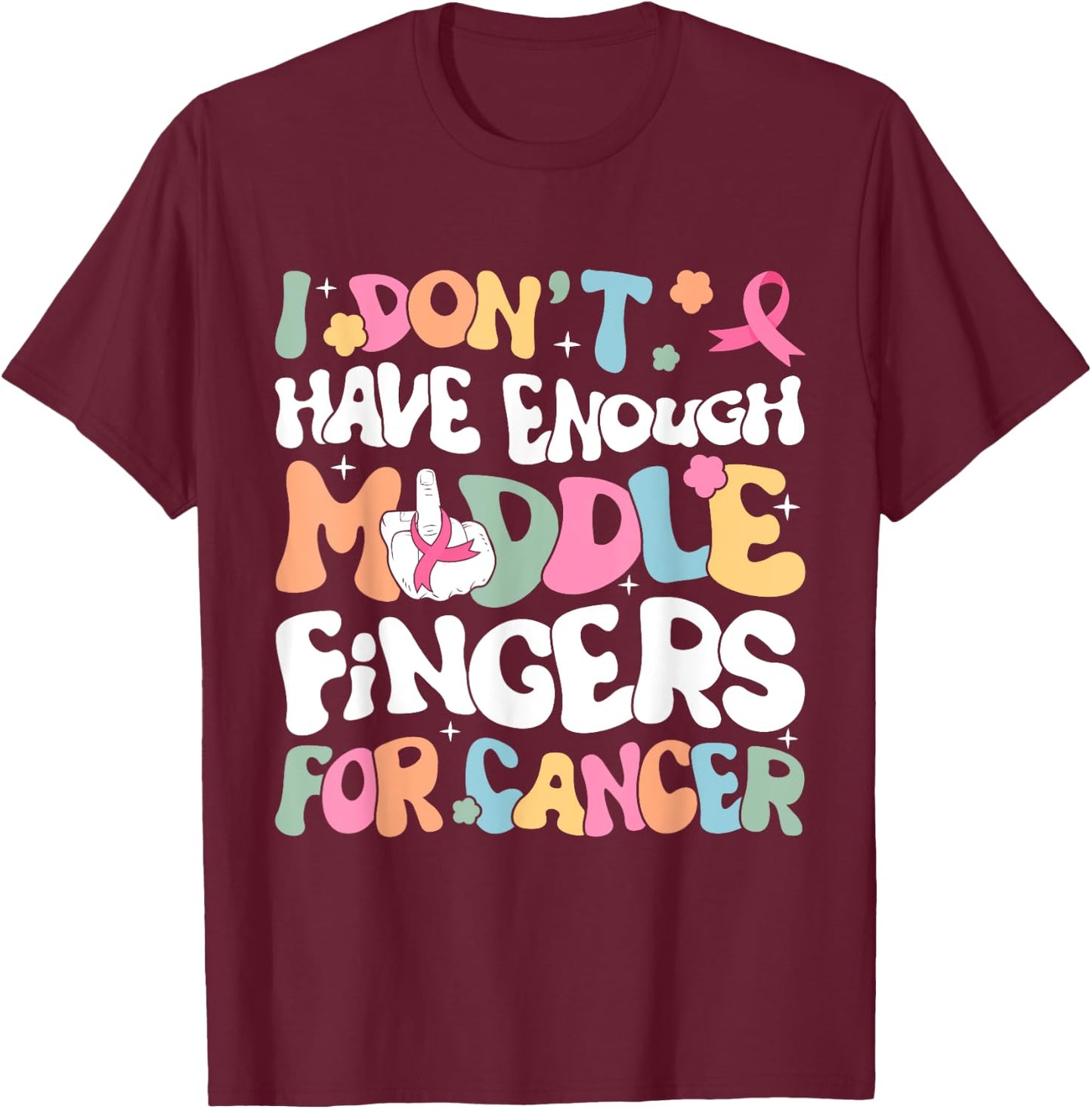 F Cancer Women I Dont Have Enough Middle Fingers For Cancer T-Shirt - T-Shirt | Maroon