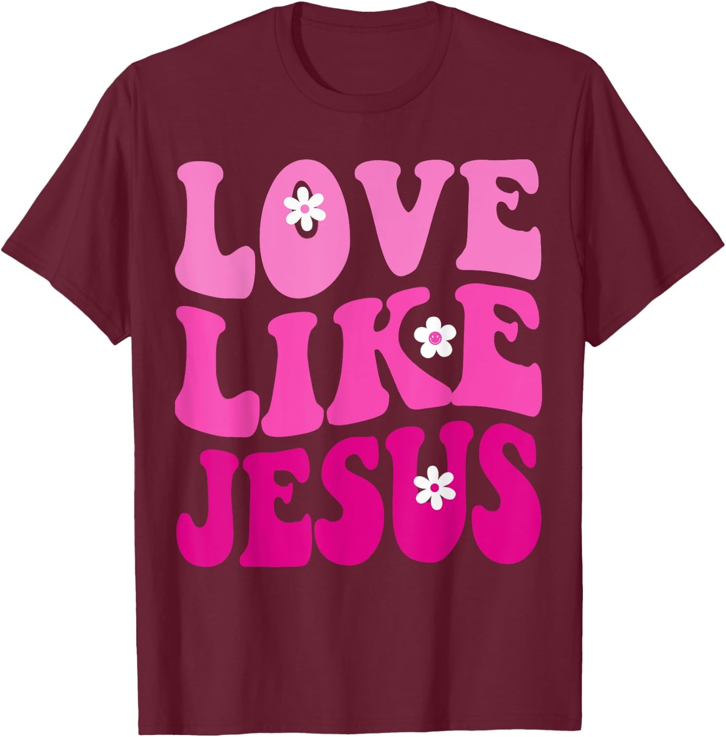 Love Like Jesus Religious God Christian Flower Smile Groovy T-Shirt - T-Shirt | Maroon