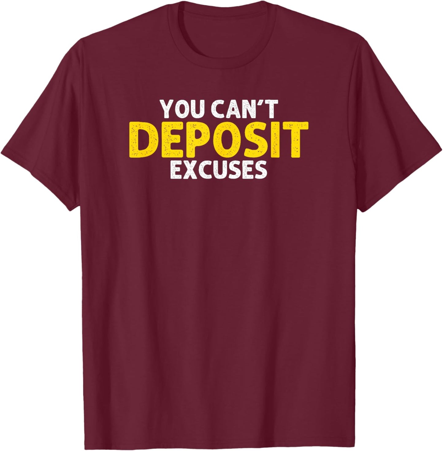 You Can’t Deposit Excuses Motivational Entrepreneur T-Shirt - T-Shirt | Maroon