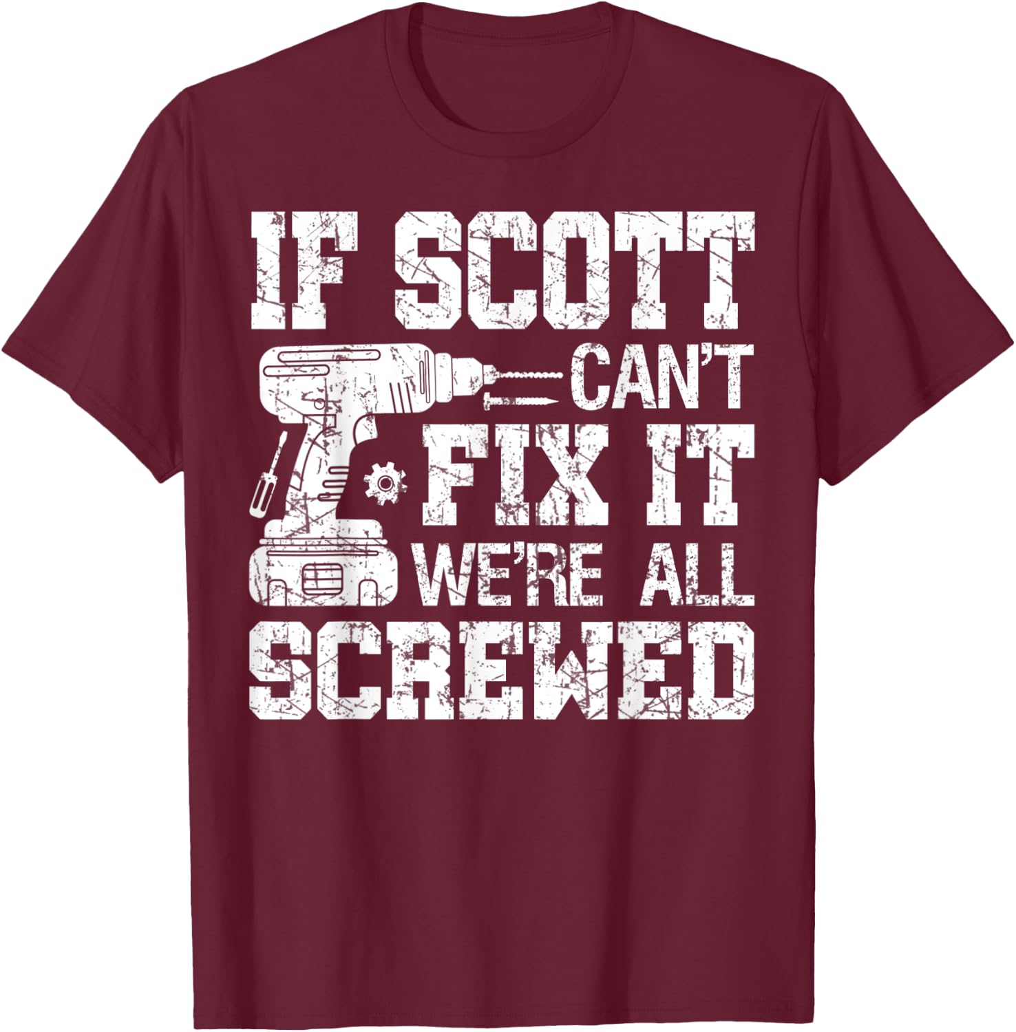 If Scott Can't Fix it We're All Screwed Funny Fathers Day T-Shirt - T-Shirt | Maroon