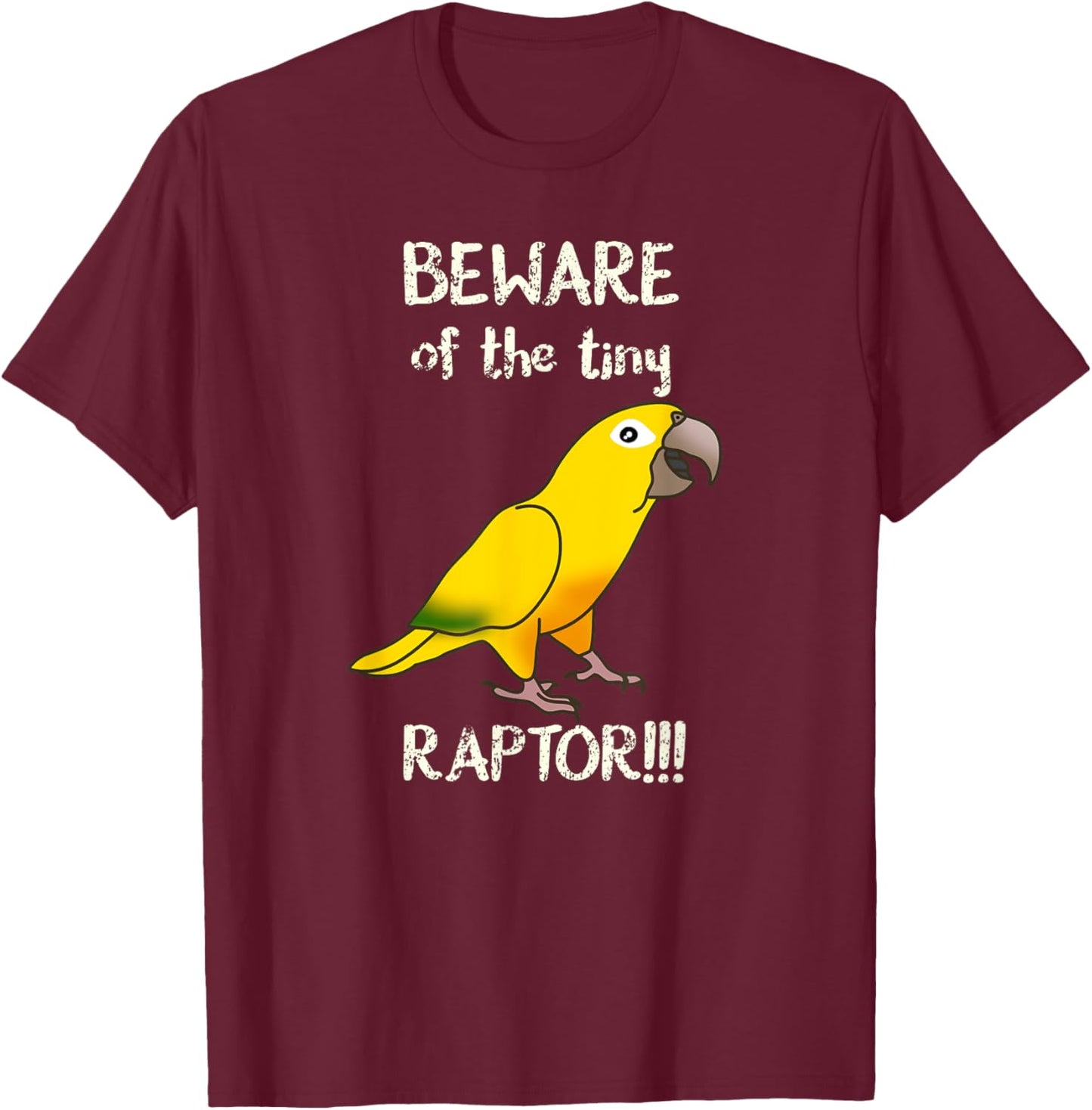 Queen Of Bavaria Beware of the tiny Raptor Golden Conure T-Shirt - T-Shirt | Maroon