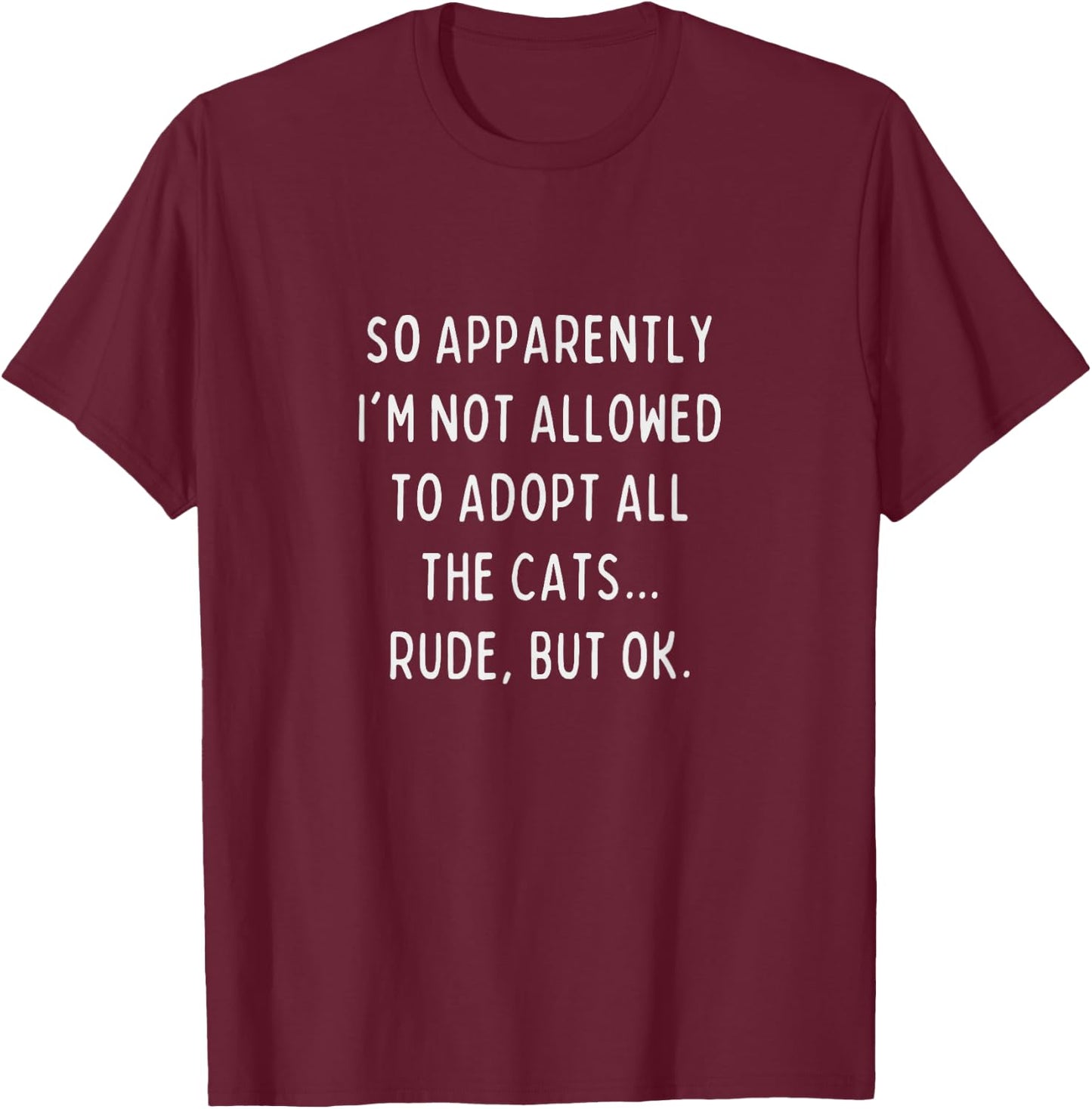 So Apparently I'm Not Allowed To Adopt All The Cats Rude But T-Shirt - T-Shirt | Maroon