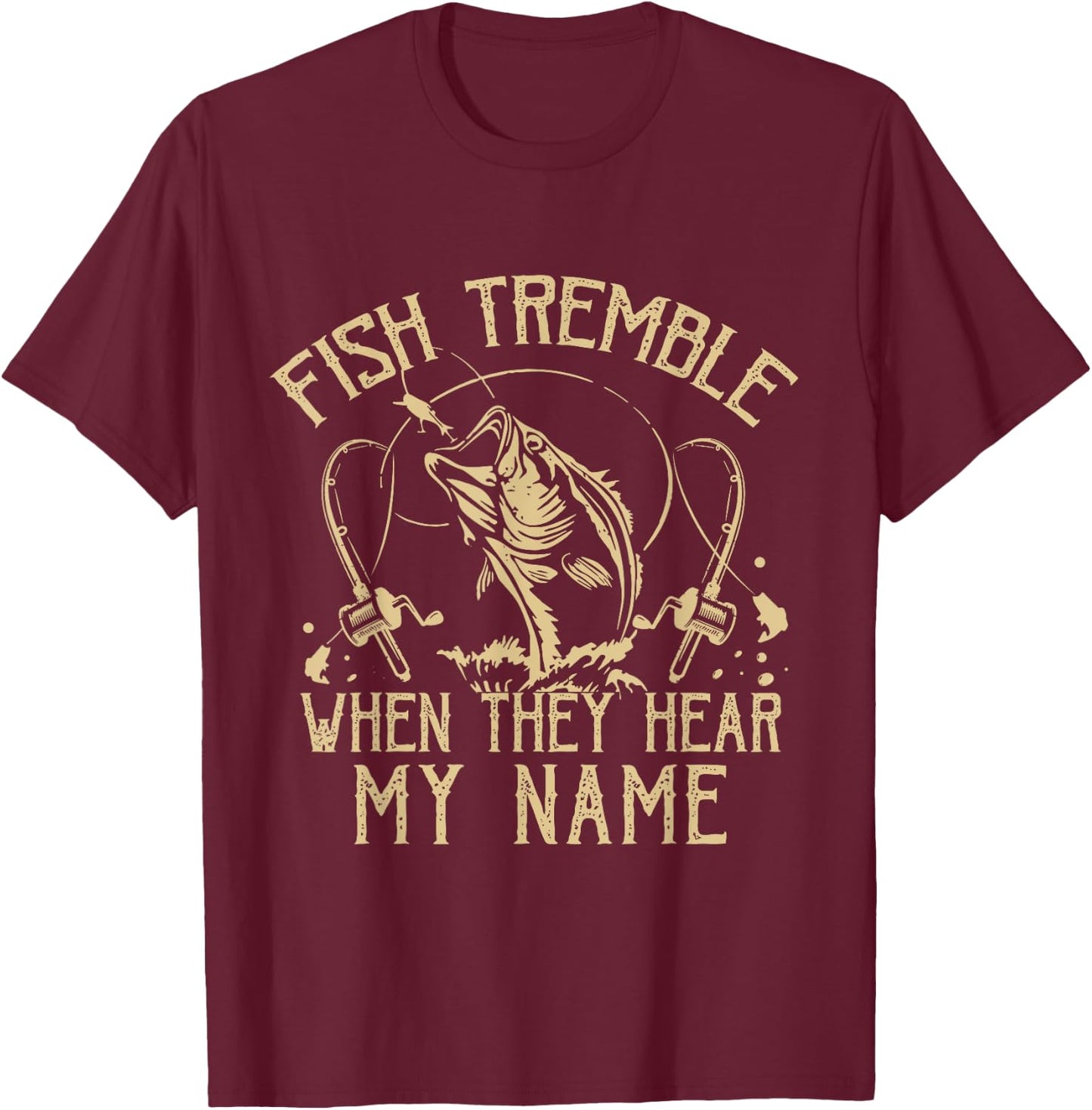 Funny Fish Tremble When They Hear My Name Fishing Fishermen T-Shirt - T-Shirt | Maroon