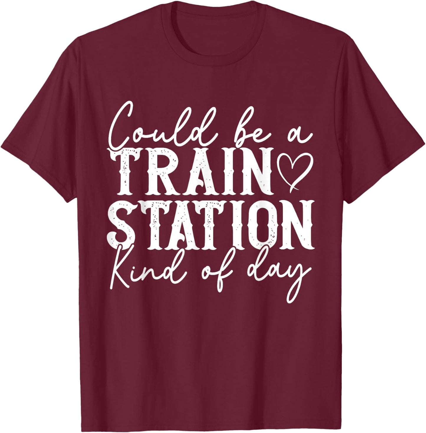 Could Be A Train Station Kinda Day T-Shirt - T-Shirt | Maroon