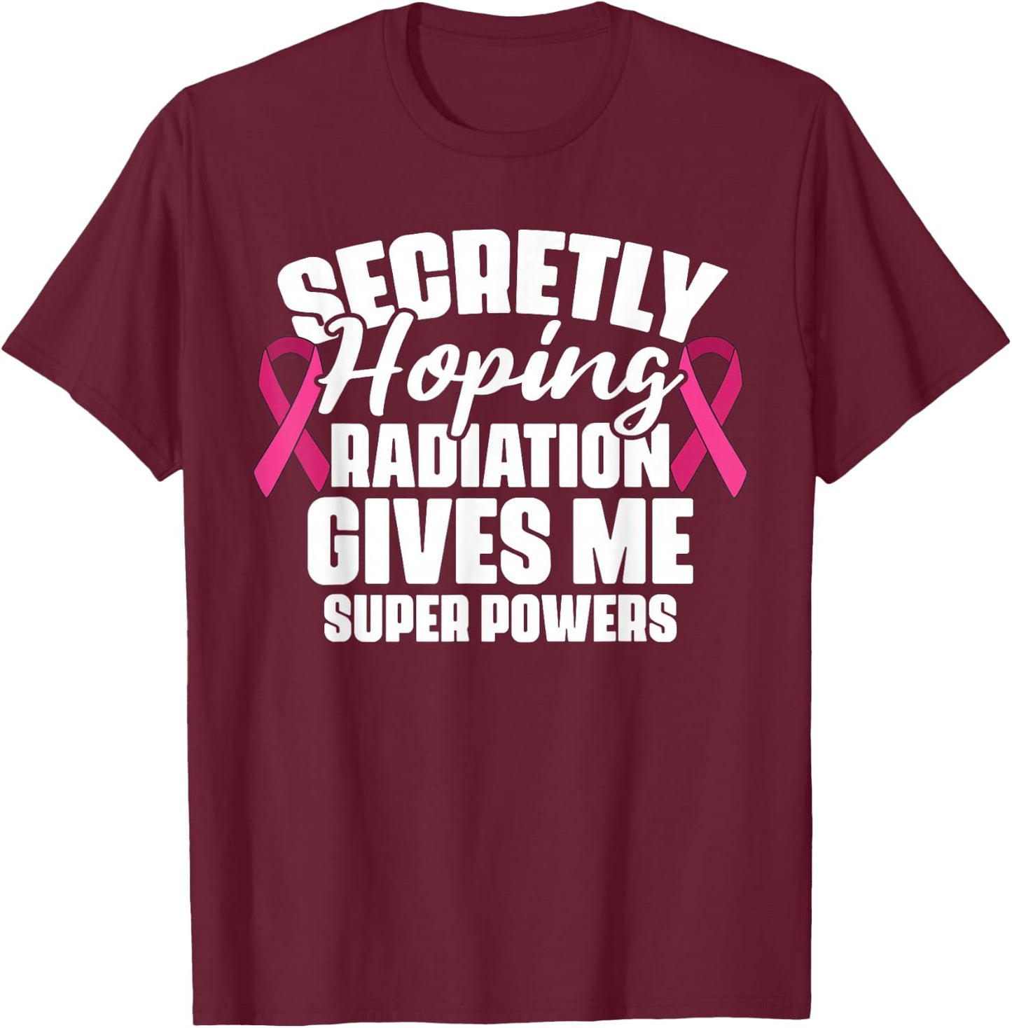 Secretly Hoping Radiation Gives Me Super Power Breast Cancer T-Shirt - T-Shirt | Maroon
