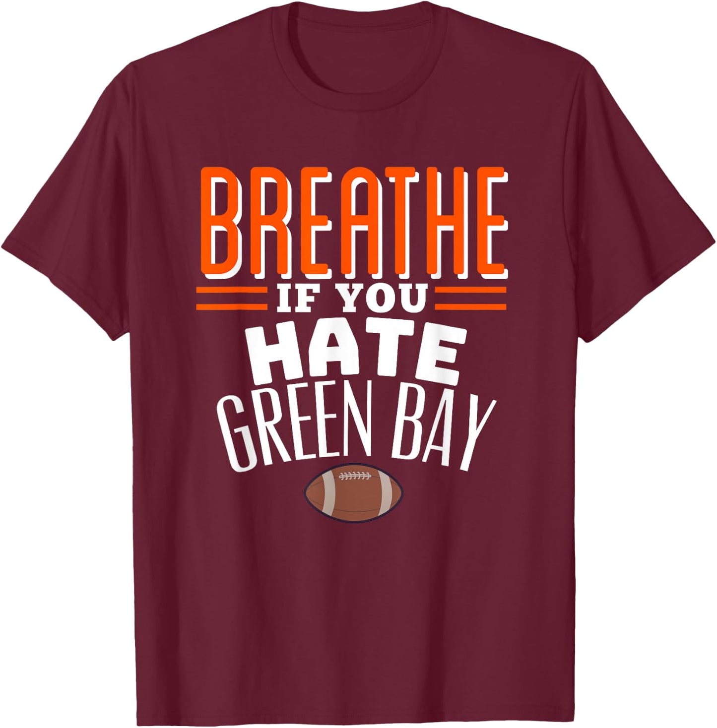 BREATHE IF YOU HATE GREEN BAY Funny , Small, Blue T-Shirt - T-Shirt | Maroon
