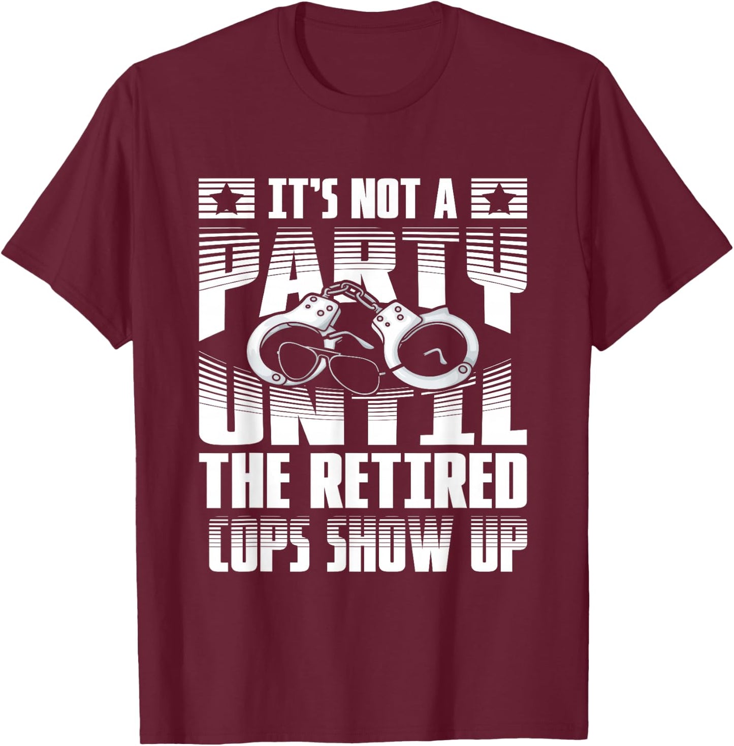 It's not a party until the retired cops show up T-Shirt - T-Shirt | Maroon