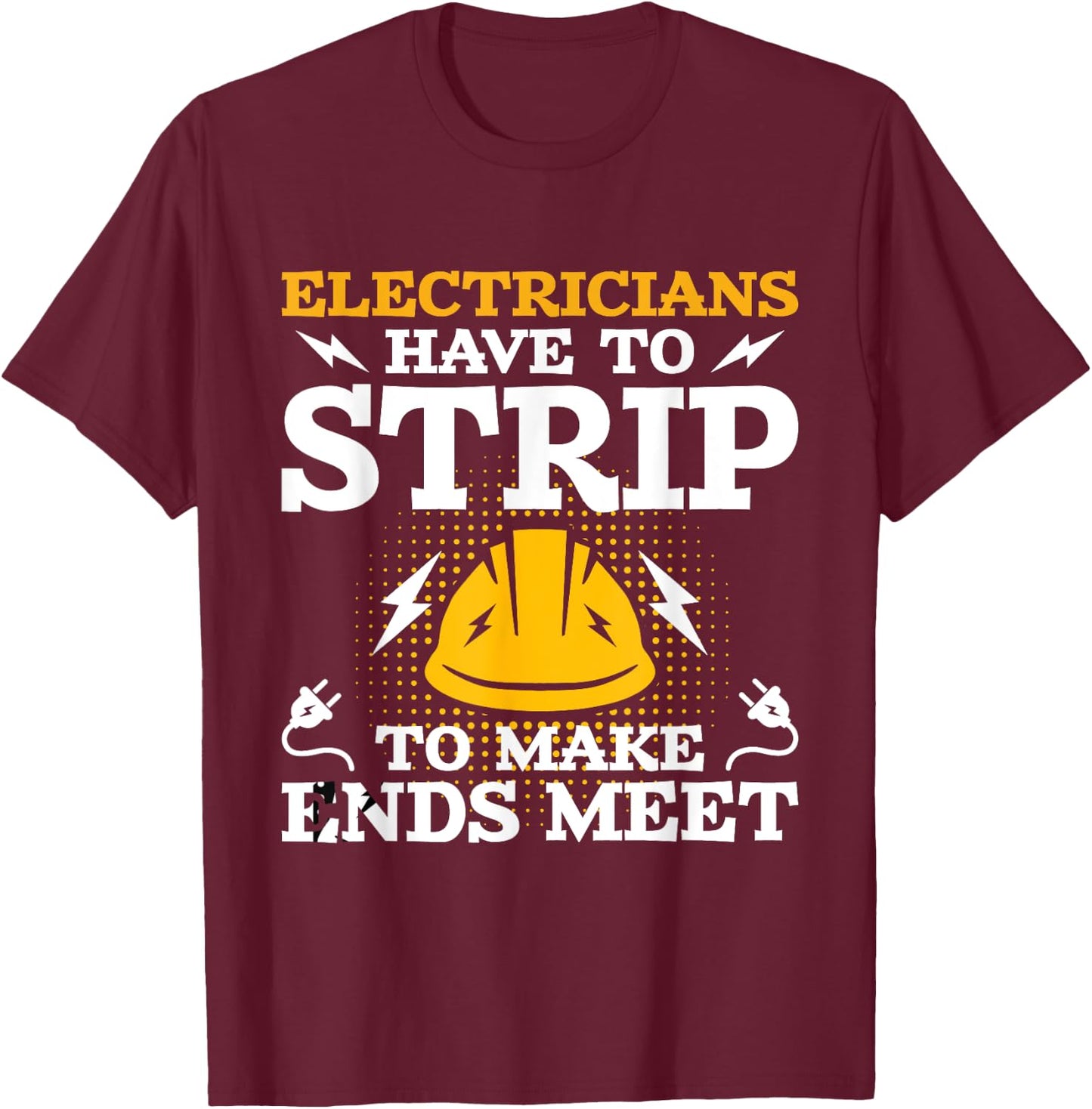Electricians Have To Strip - Lineman Electrical Work Wiring T-Shirt - T-Shirt | Maroon