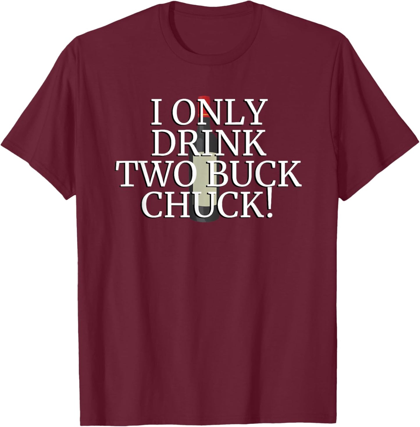 I Only Drink Two Buck Chuck - Wine Bottle T-Shirt - T-Shirt | Maroon