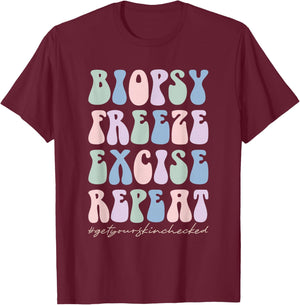 Dermatology Nurse Biopsy Freeze Excise Repeat T-Shirt - T-Shirt | Maroon