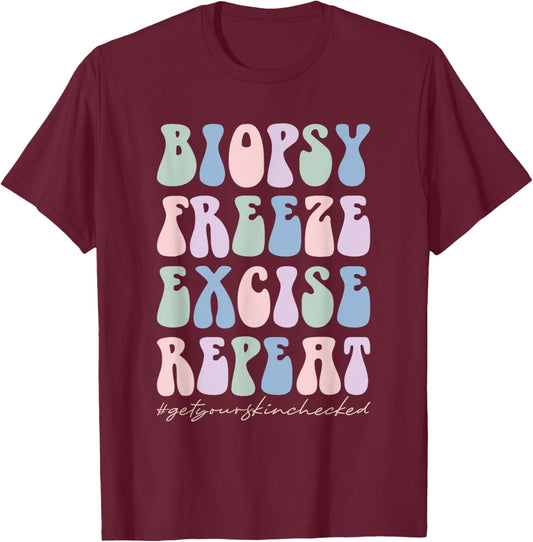 Dermatology Nurse Biopsy Freeze Excise Repeat T-Shirt - T-Shirt | Maroon