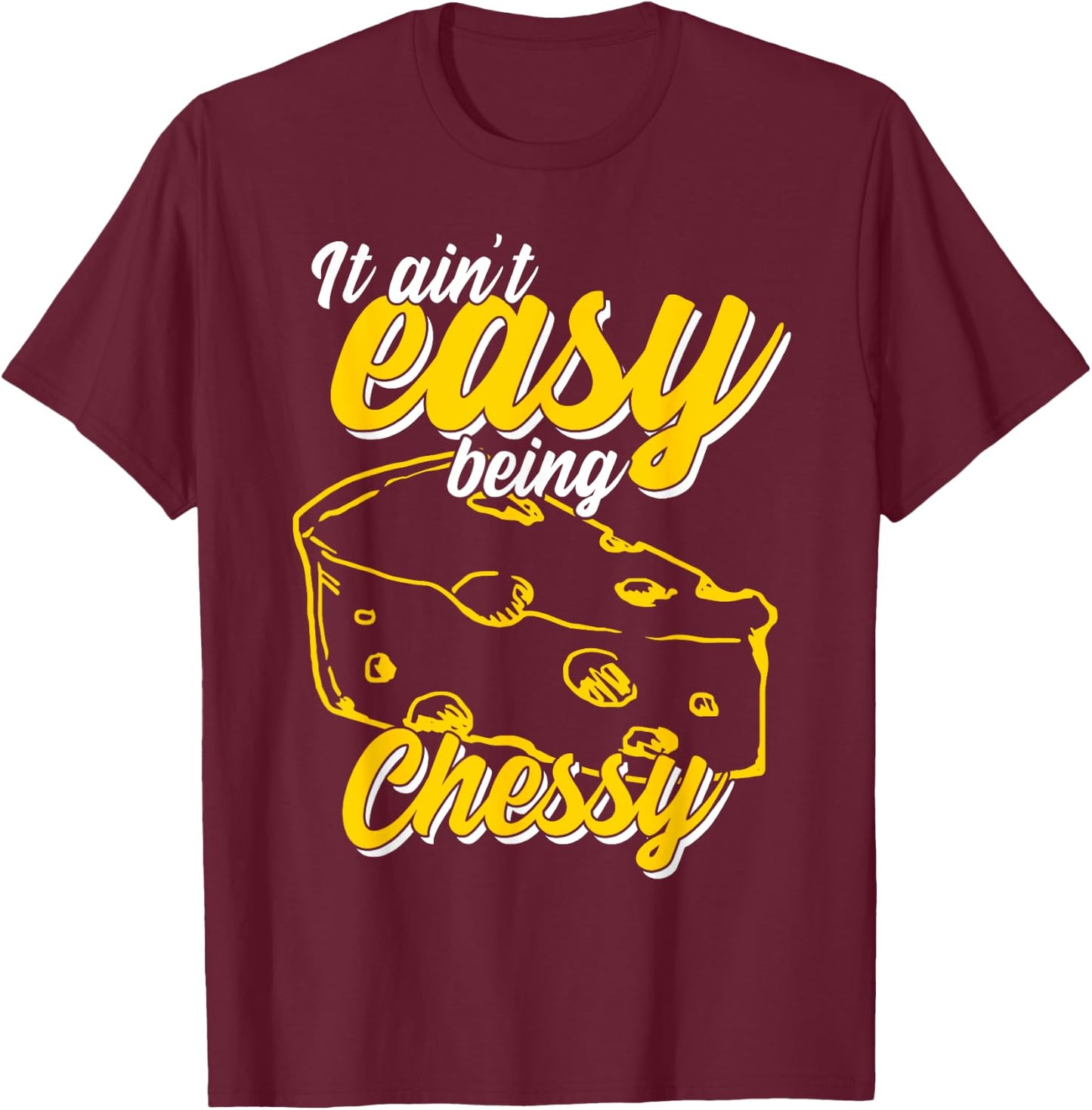 It Ain't Easy Being Cheesy T-Shirt - T-Shirt | Maroon