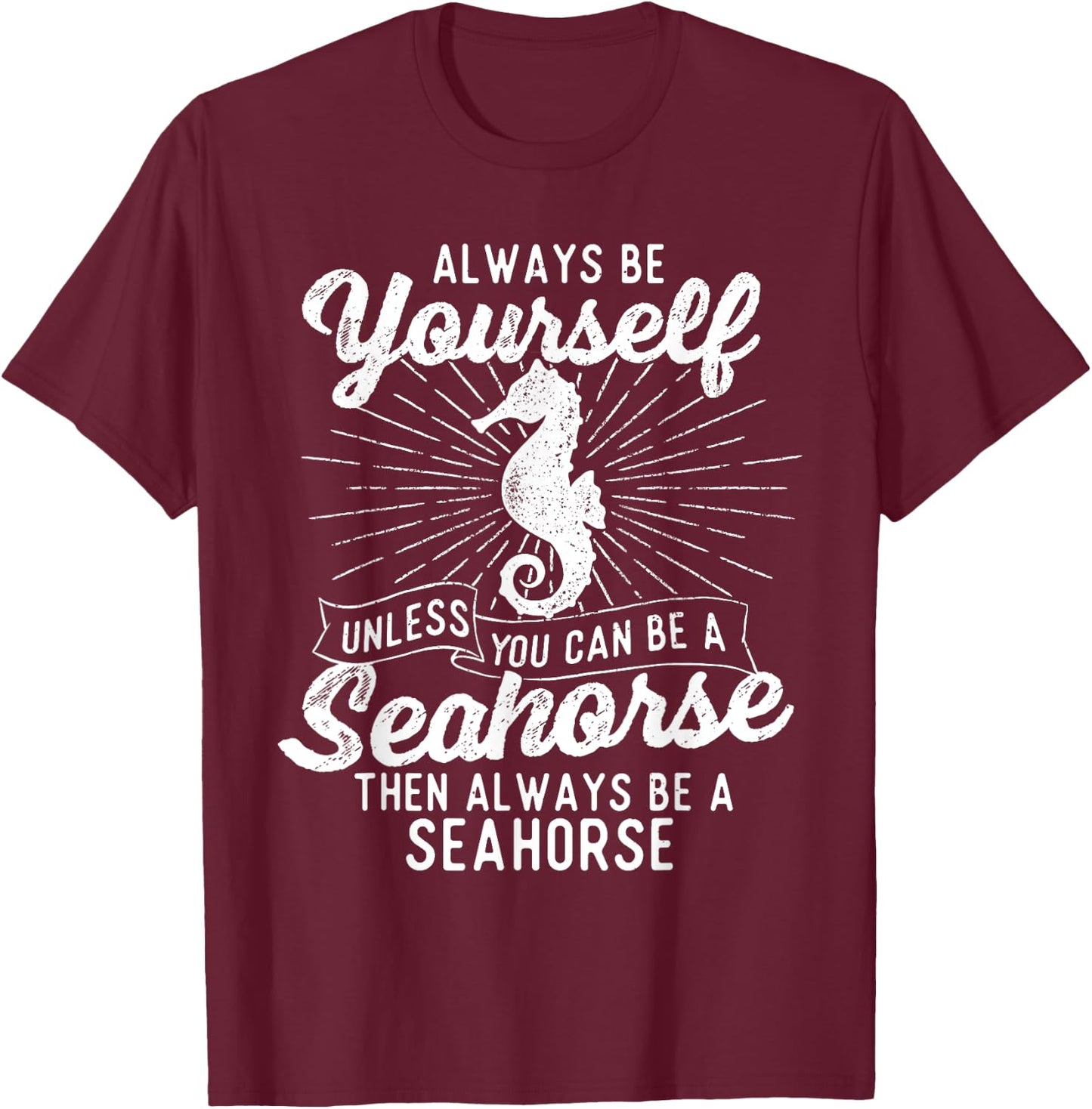 Always Be Yourself Unless You Can Be A Seahorse - Sea Lover T-Shirt - T-Shirt | Maroon