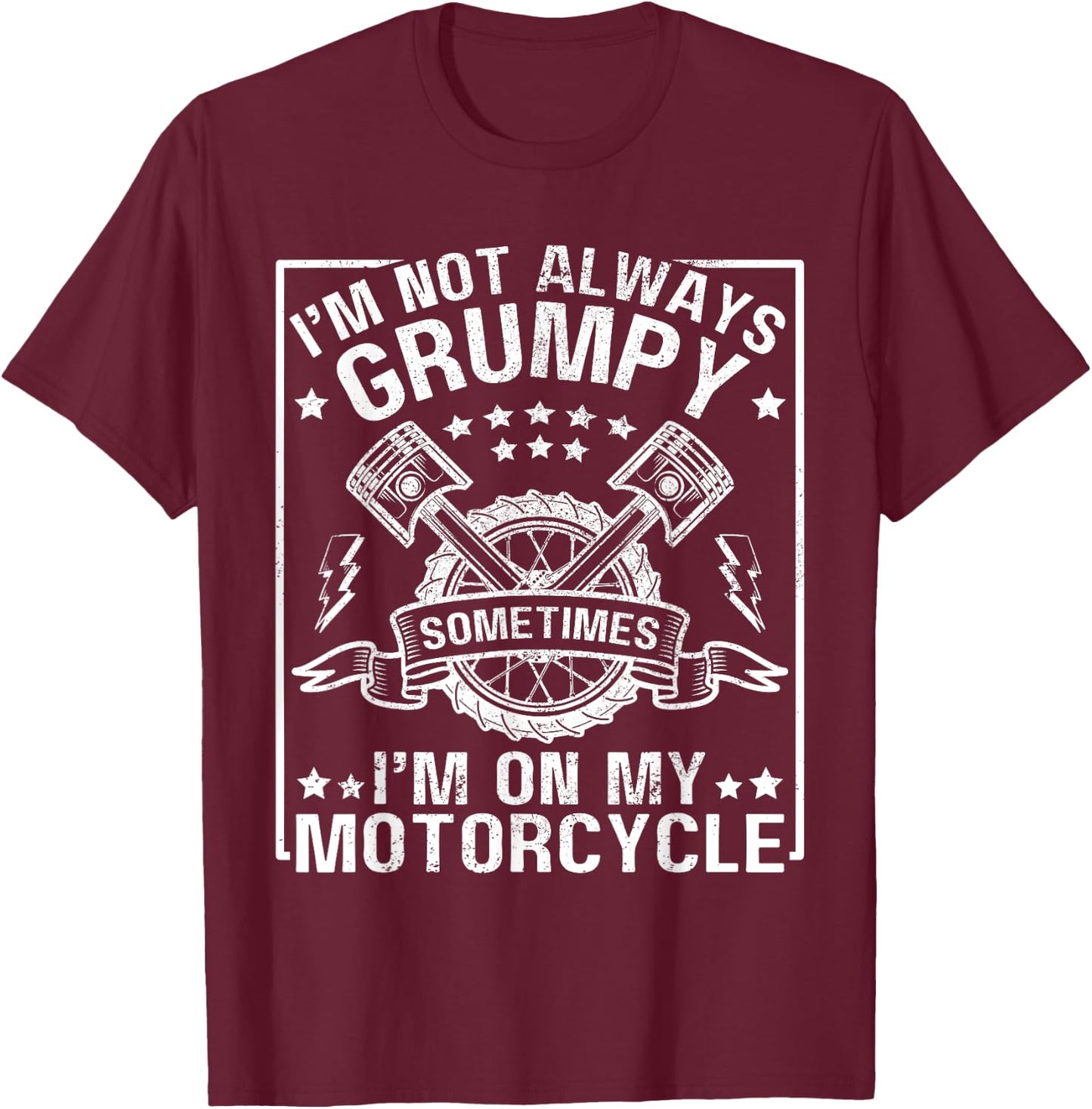 I'm Not Always Grumpy, Sometimes I'm On My Motorcycle Men T-Shirt - T-Shirt | Maroon