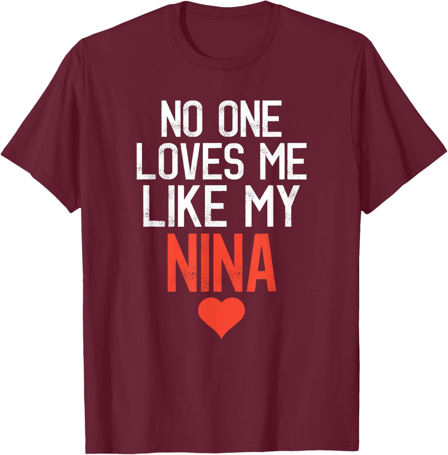 No One Loves Me Like My Nina Birthday Party T-Shirt - T-Shirt | Maroon