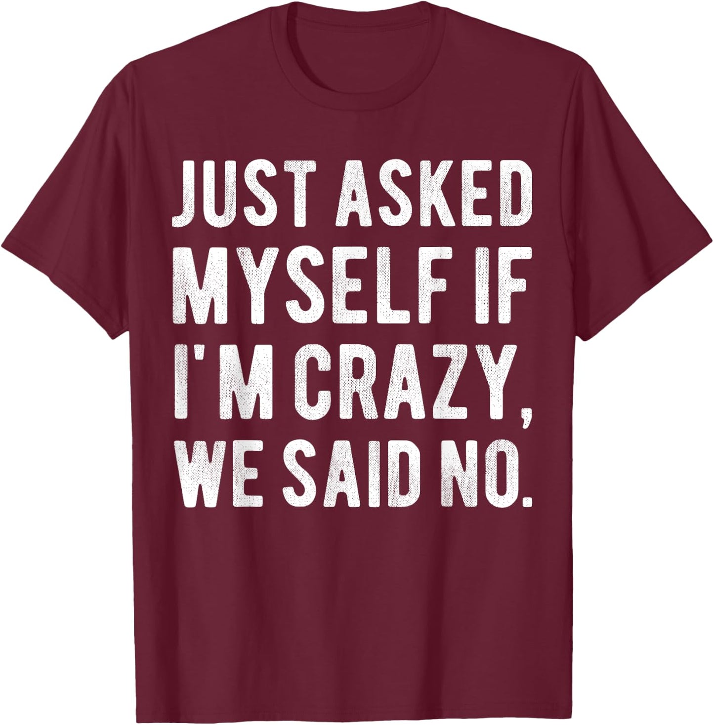 Just asked myself if I'm crazy, we said no. Funny Sarcastic T-Shirt - T-Shirt | Maroon