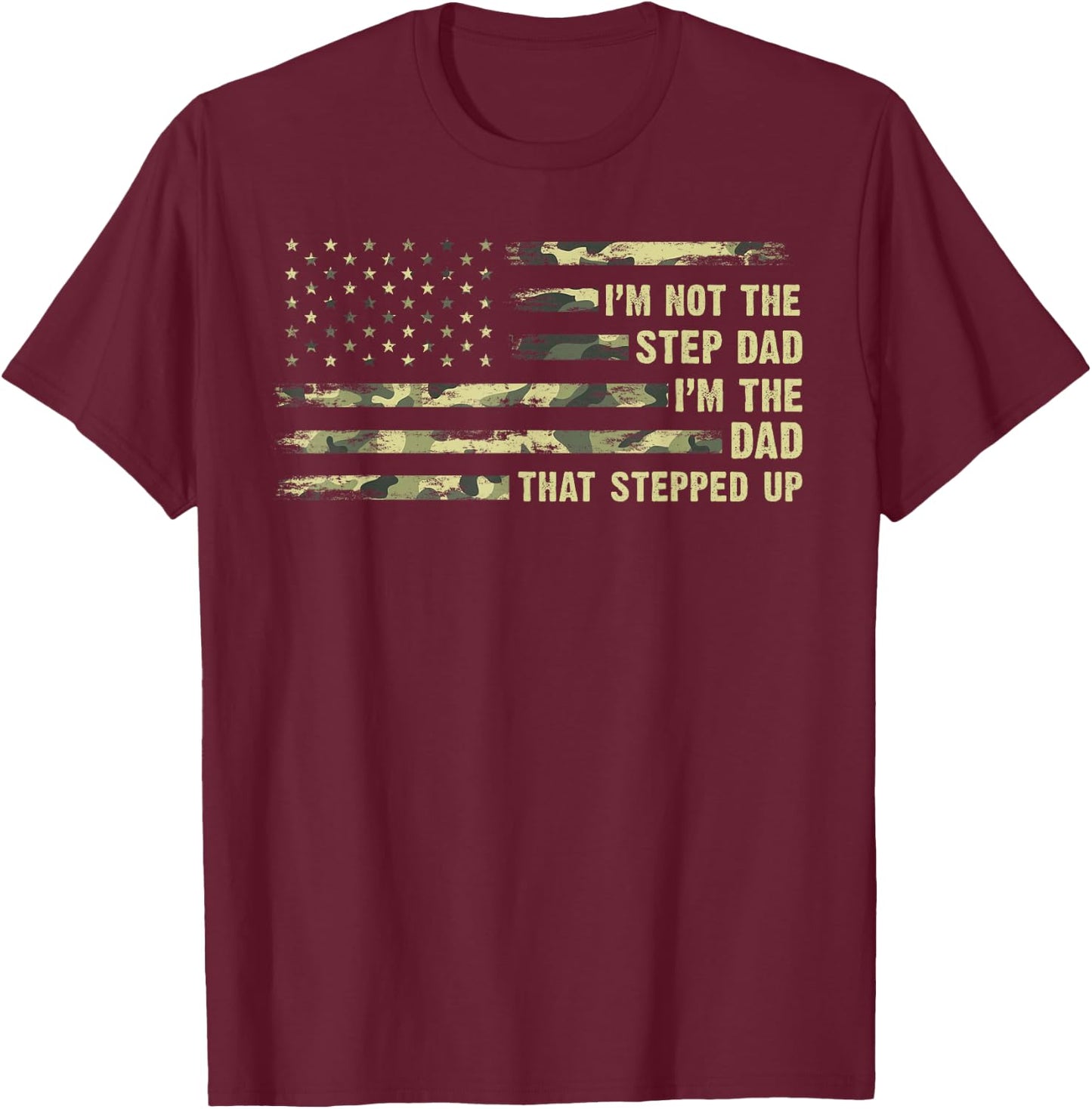 I'm Not The Step Dad I'm The Dad That Stepped Up Camouflage T-Shirt - T-Shirt | Maroon
