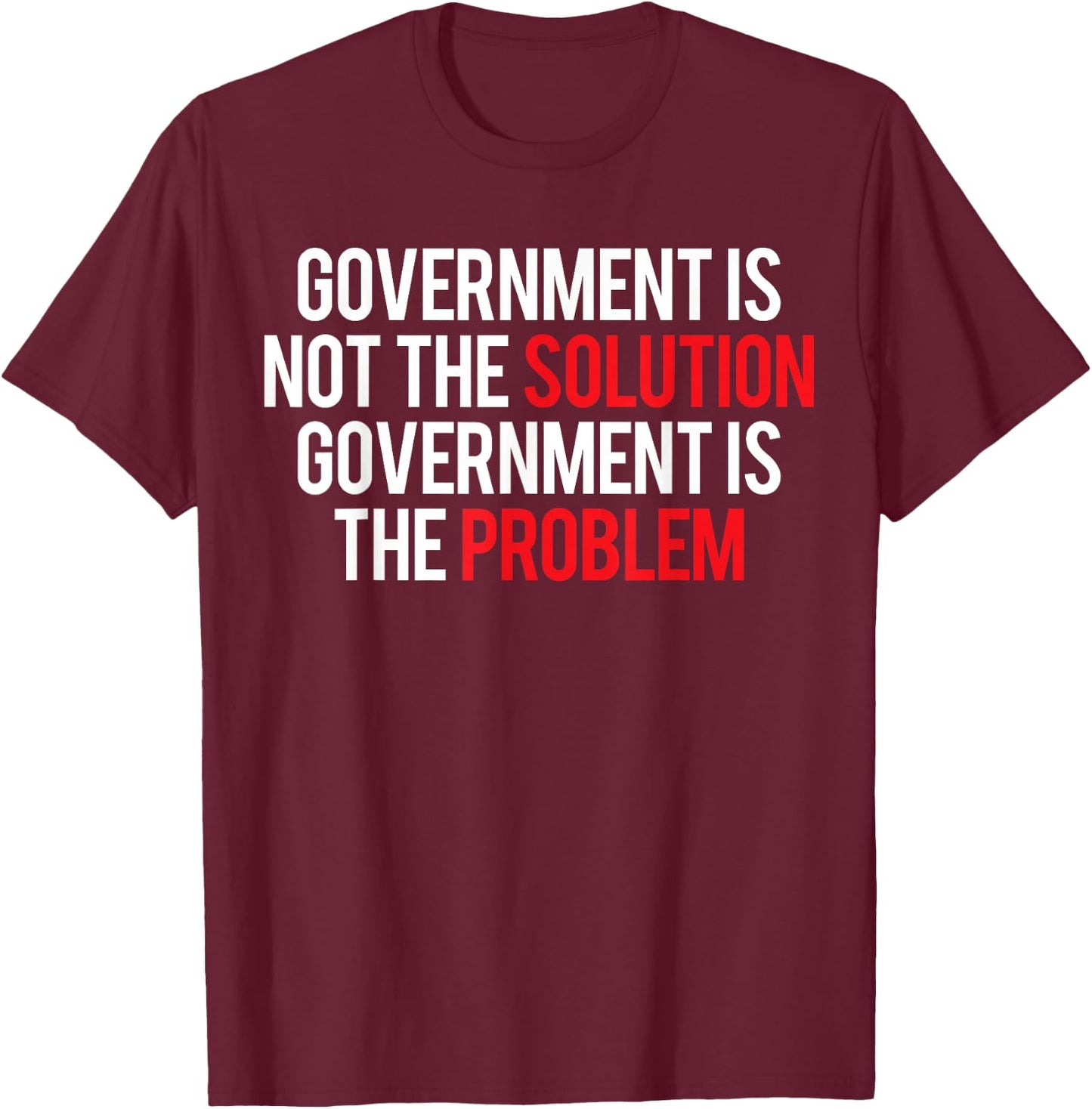 Government Is Not The Solution Government Is The Problem T-Shirt - T-Shirt | Maroon
