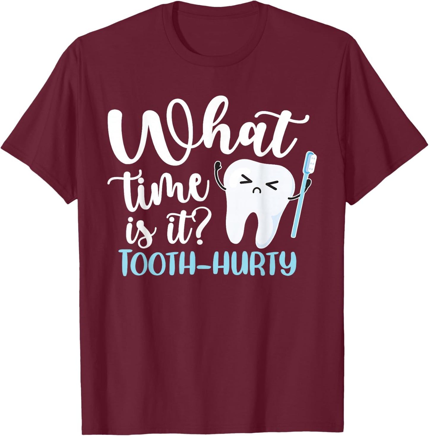 What Time Is It? Tooth-Hurty Funny Dental Joke Dentist T-Shirt - T-Shirt | Maroon
