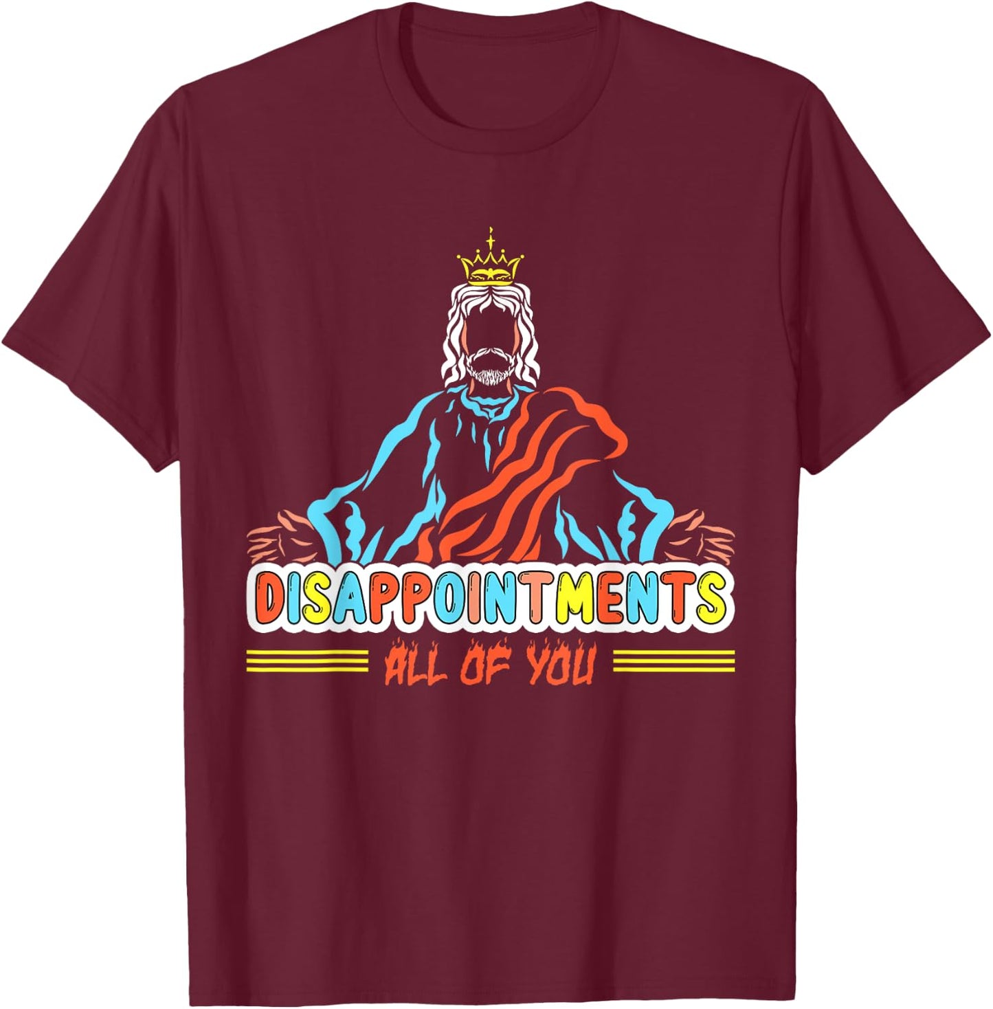 Disappointments All Of You, Christ Jesus Sarcastic Humor T-Shirt - T-Shirt | Maroon