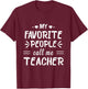 My Favorite People Call Me Teacher T-Shirt - T-Shirt | Maroon