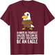 Always Be Yourself Unless You Can Be An Eagle T-Shirt - T-Shirt | Maroon