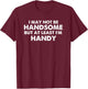Handyman I May Not Be Handsome But At Least I'm Handy T-Shirt - T-Shirt | Maroon