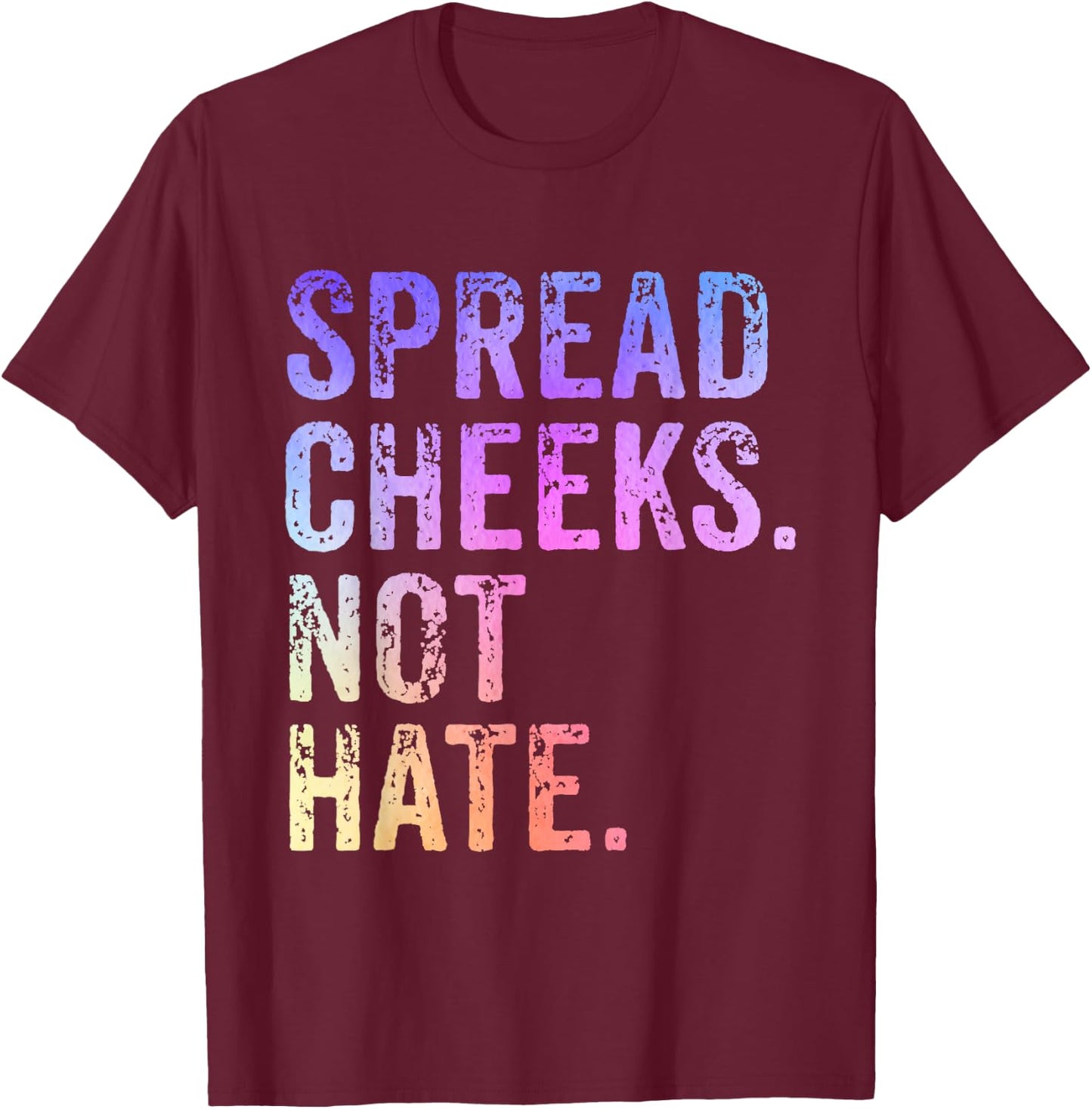 Spread Cheeks Not Hate Funny T-Shirt - T-Shirt | Maroon