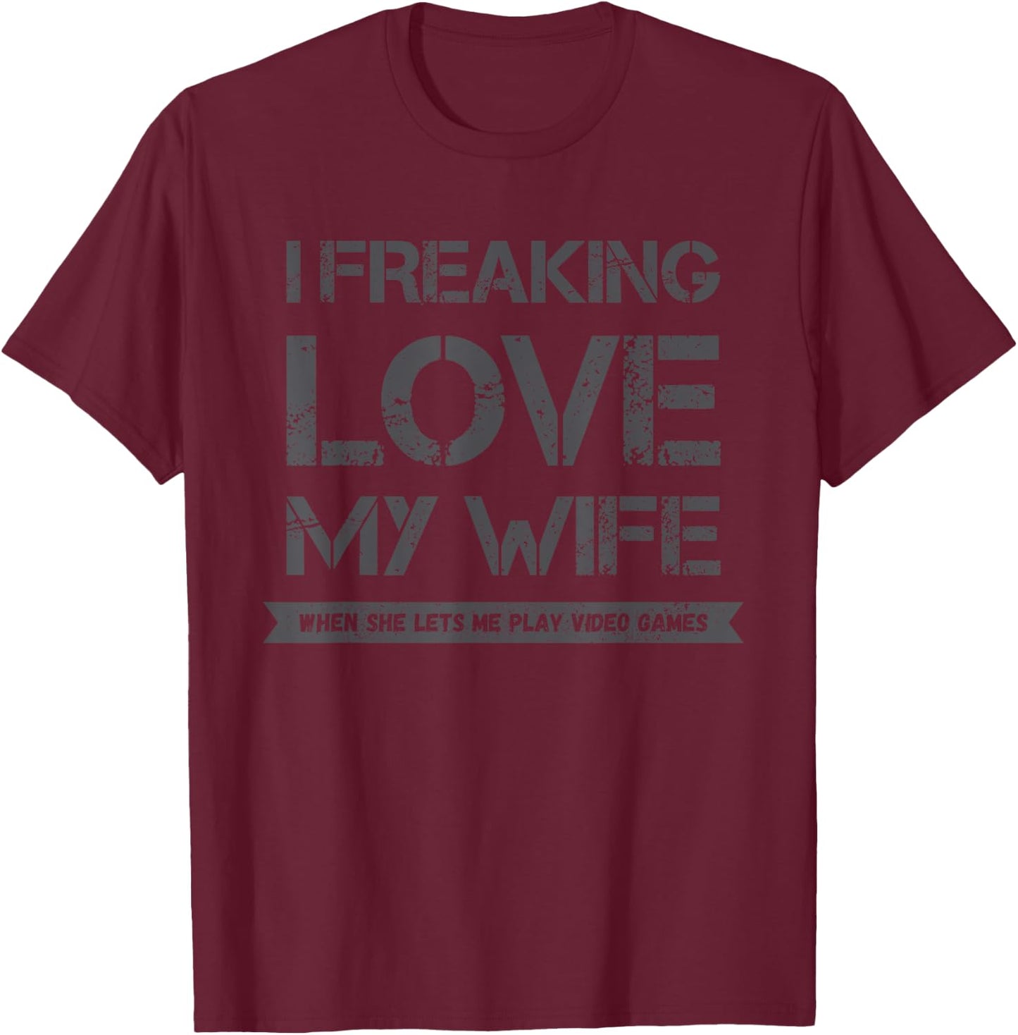 I Freaking Love My Wife When She Lets Me Play Video Games T-Shirt - T-Shirt | Maroon