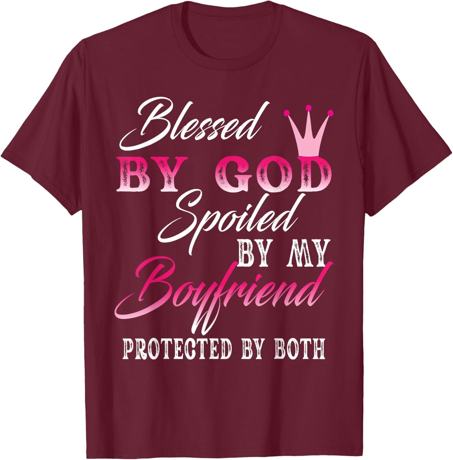 Blessed By God Spoiled By My Boyfriend Protected By Both T-Shirt - T-Shirt | Maroon