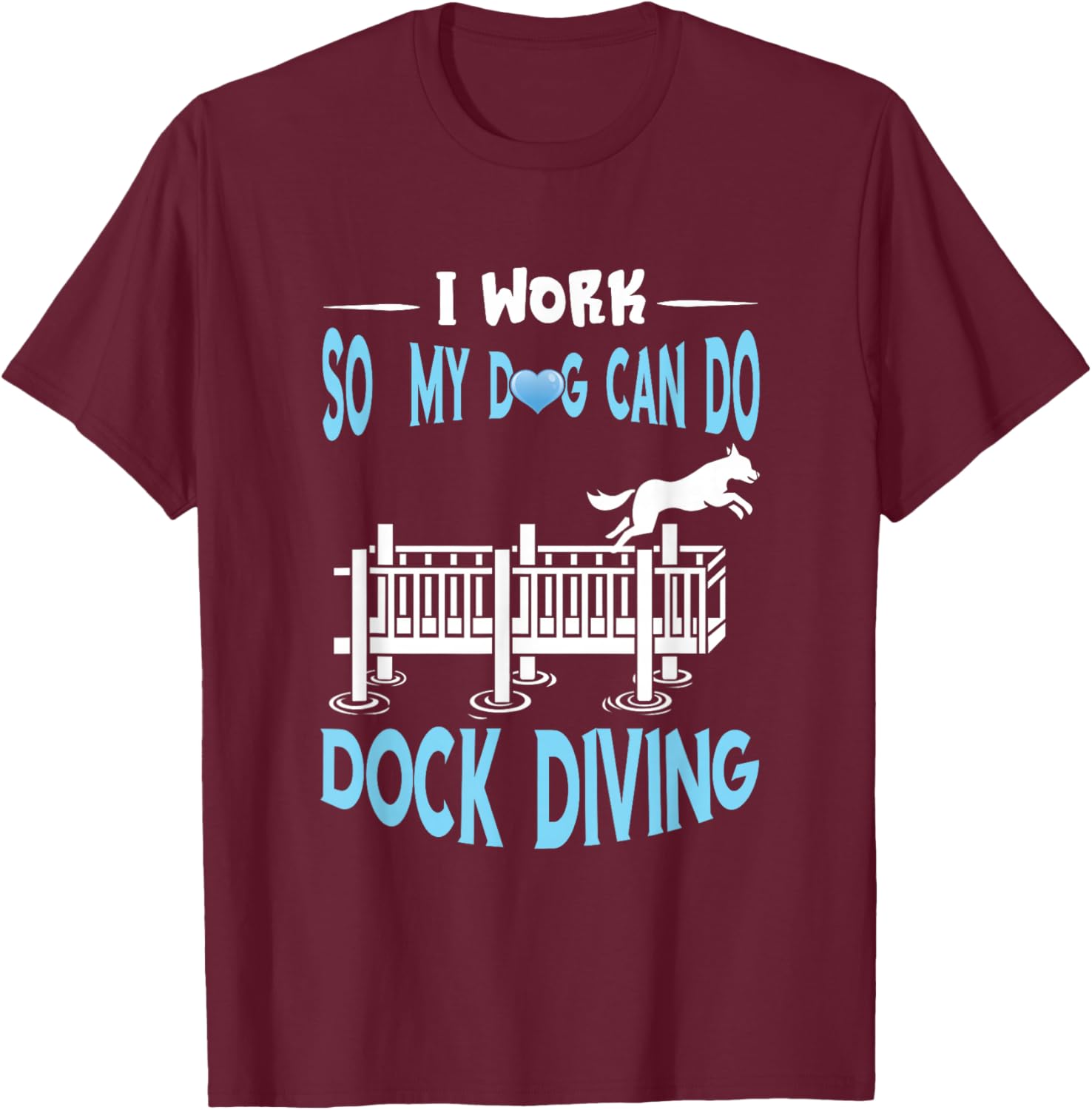 Dock Diving I Work Dog Dock Jumping Canine Water Sport T-Shirt - T-Shirt | Maroon