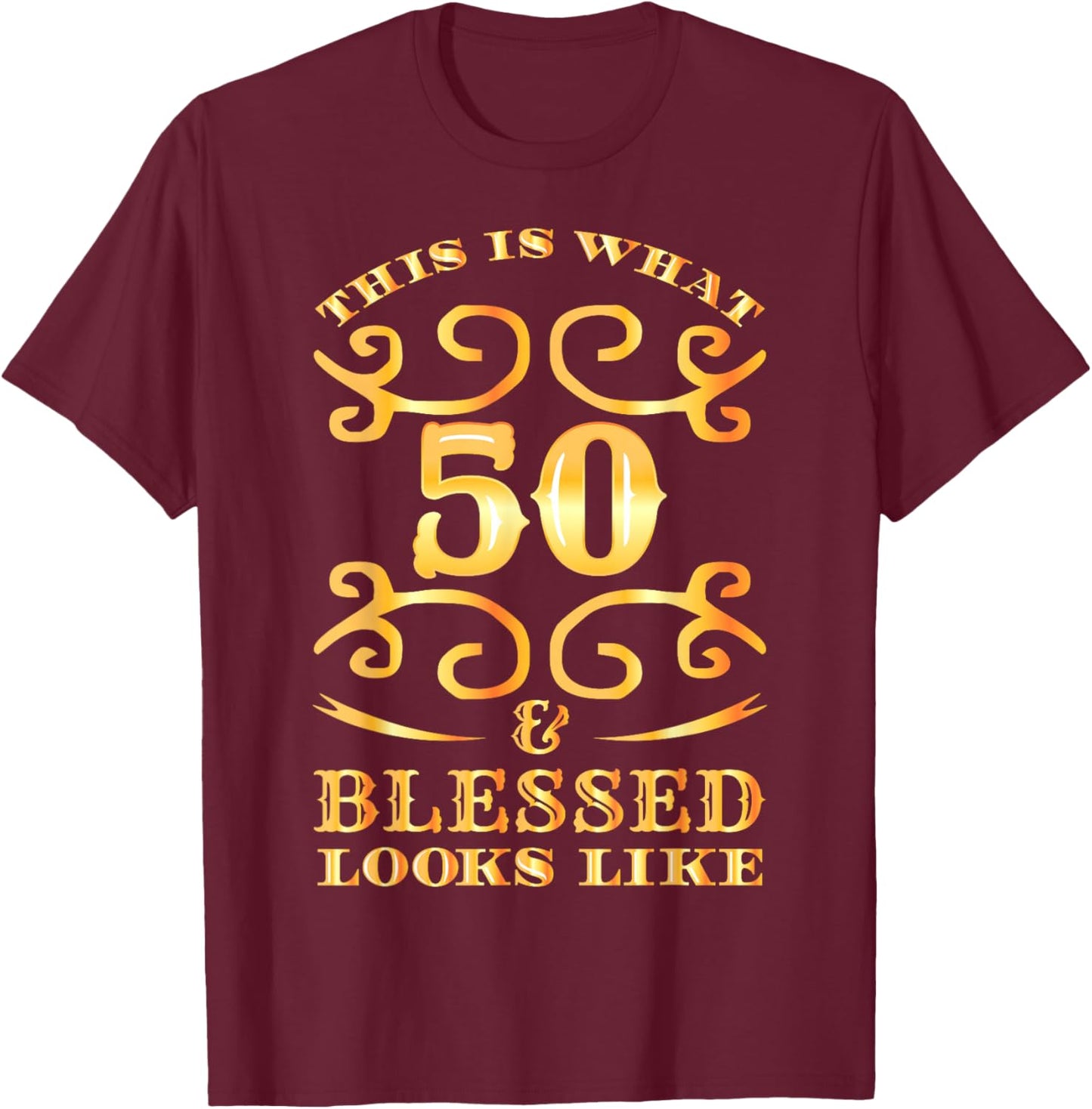 This Is What 50 And Blessed Looks Like 50th Birthday T-Shirt - T-Shirt | Maroon