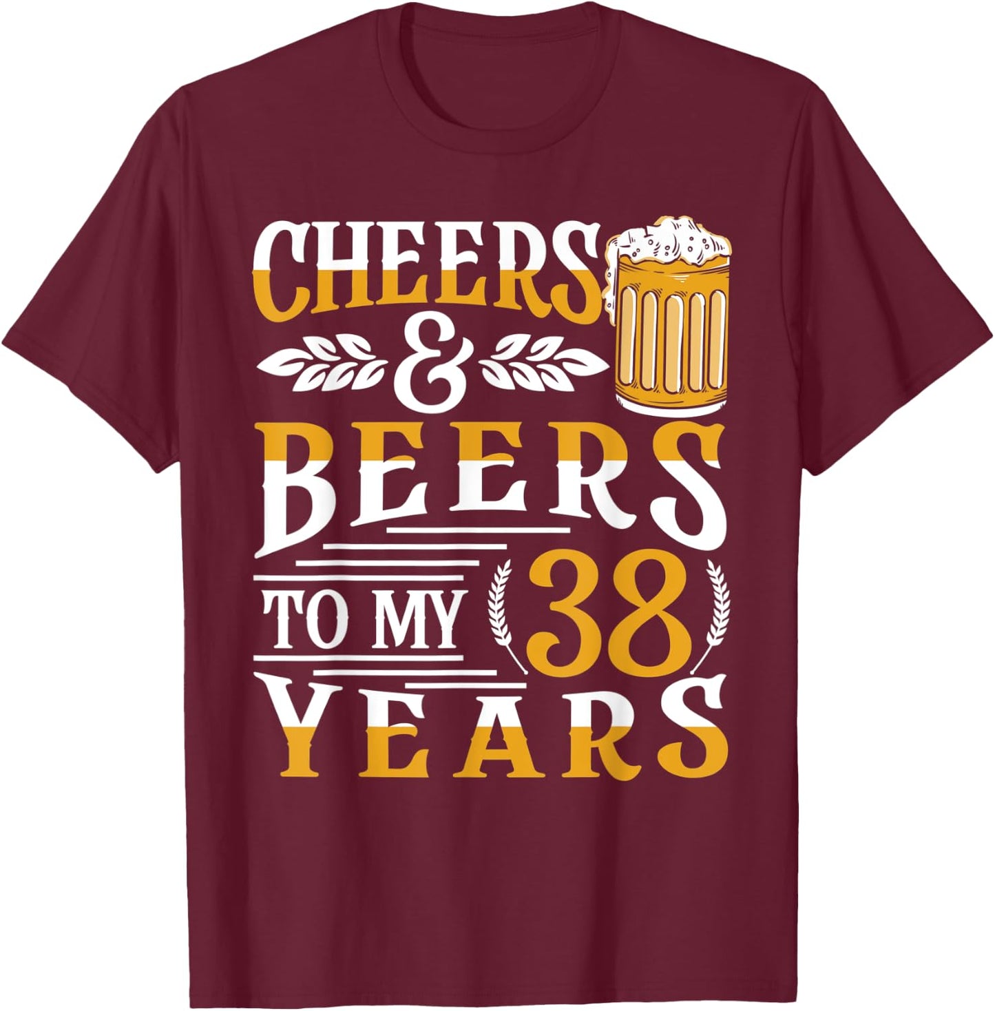 Cheers And Beers To My 38 Years 38th Birthday T-Shirt - T-Shirt | Maroon